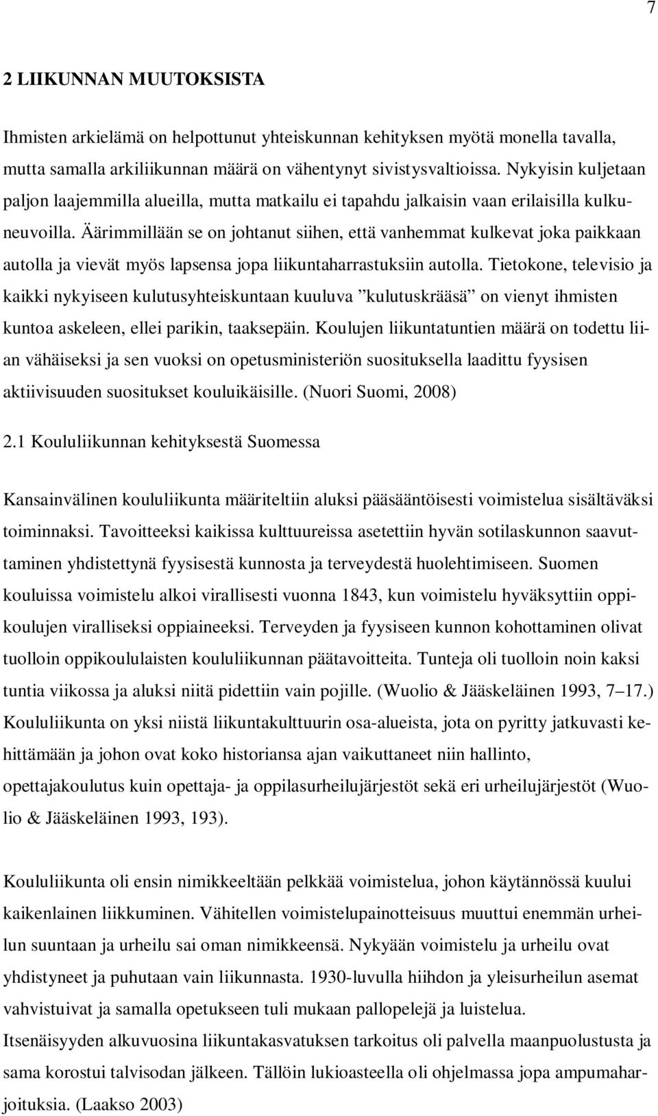 Äärimmillään se on johtanut siihen, että vanhemmat kulkevat joka paikkaan autolla ja vievät myös lapsensa jopa liikuntaharrastuksiin autolla.