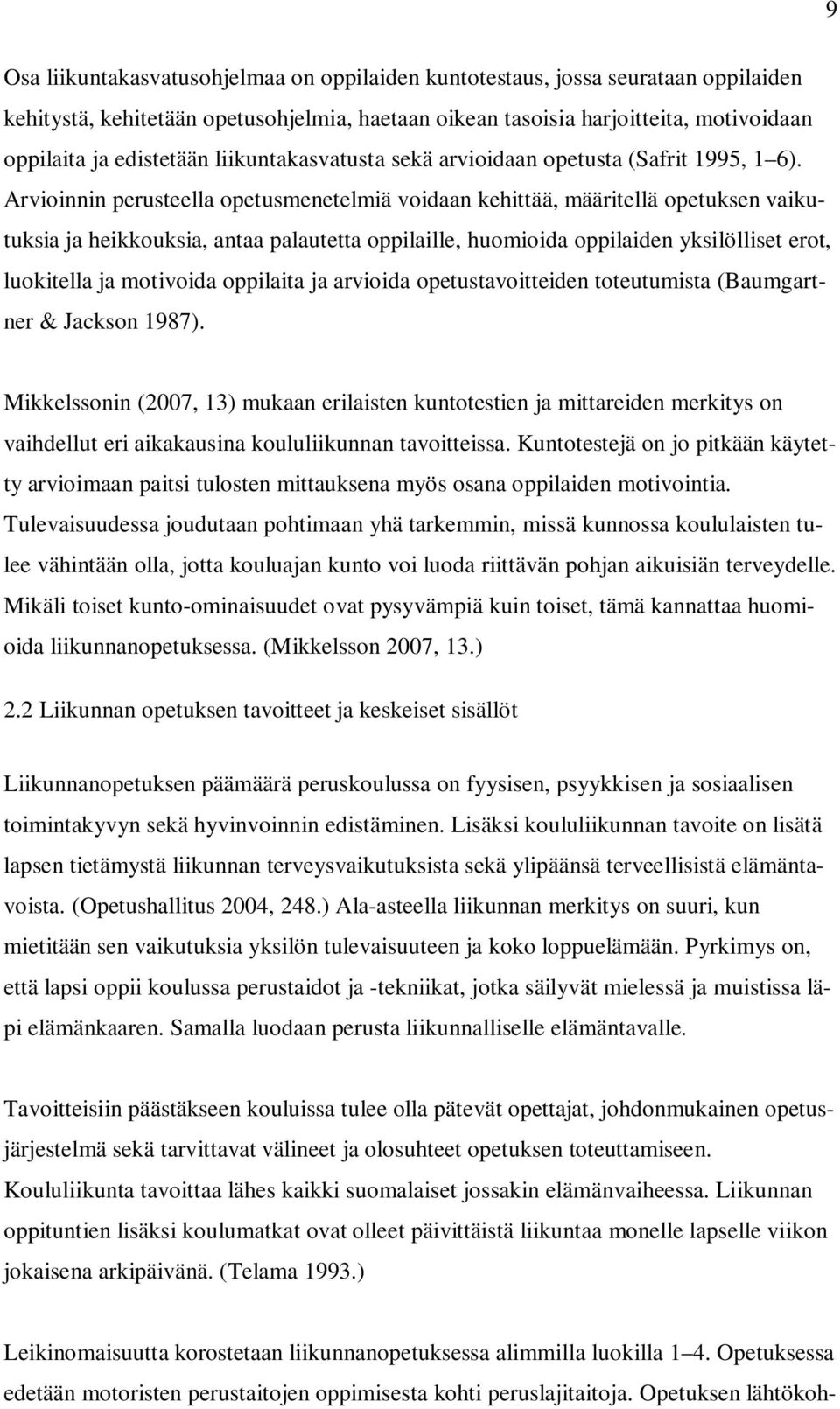 Arvioinnin perusteella opetusmenetelmiä voidaan kehittää, määritellä opetuksen vaikutuksia ja heikkouksia, antaa palautetta oppilaille, huomioida oppilaiden yksilölliset erot, luokitella ja motivoida