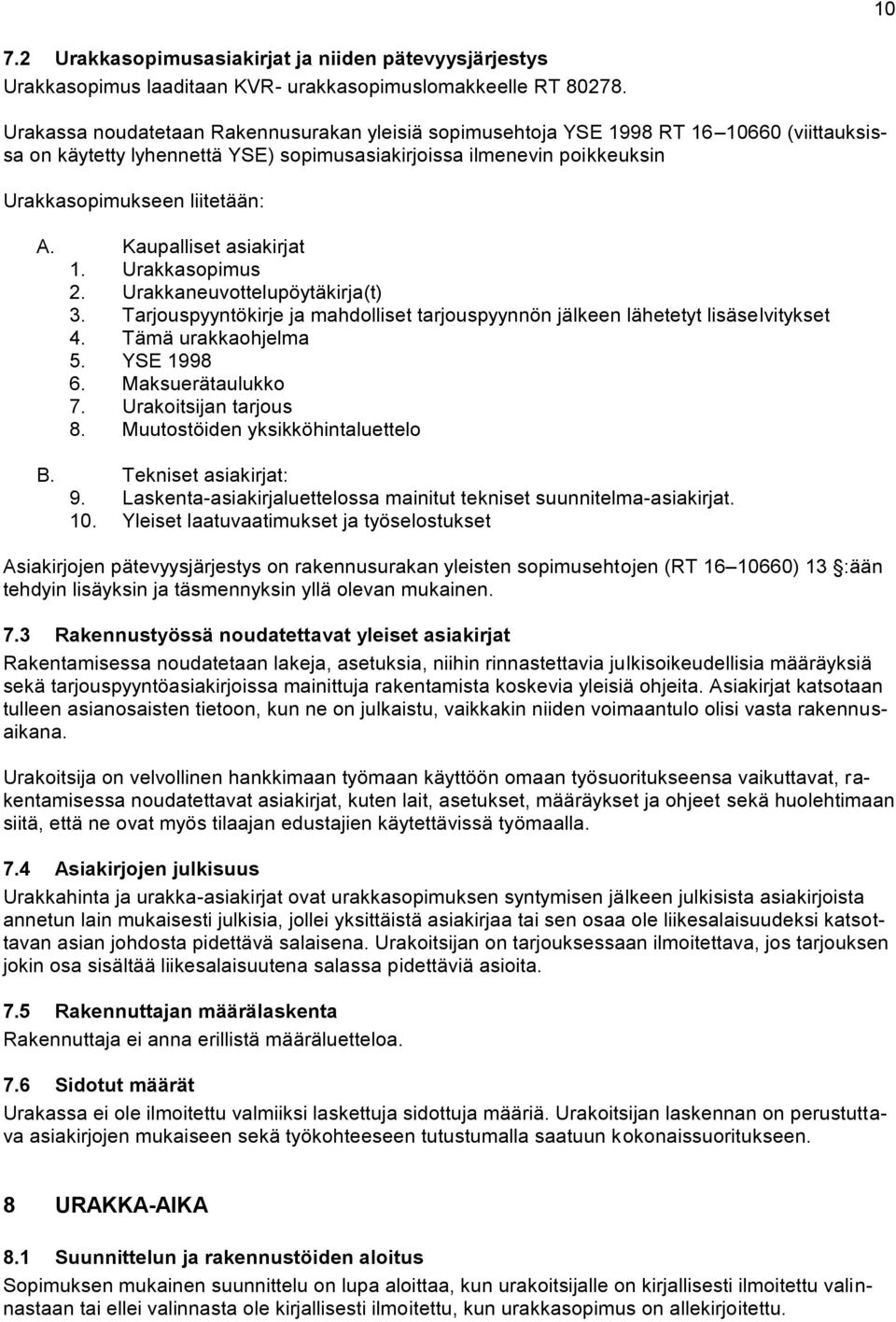 Kaupalliset asiakirjat 1. Urakkasopimus 2. Urakkaneuvottelupöytäkirja(t) 3. Tarjouspyyntökirje ja mahdolliset tarjouspyynnön jälkeen lähetetyt lisäselvitykset 4. Tämä urakkaohjelma 5. YSE 1998 6.