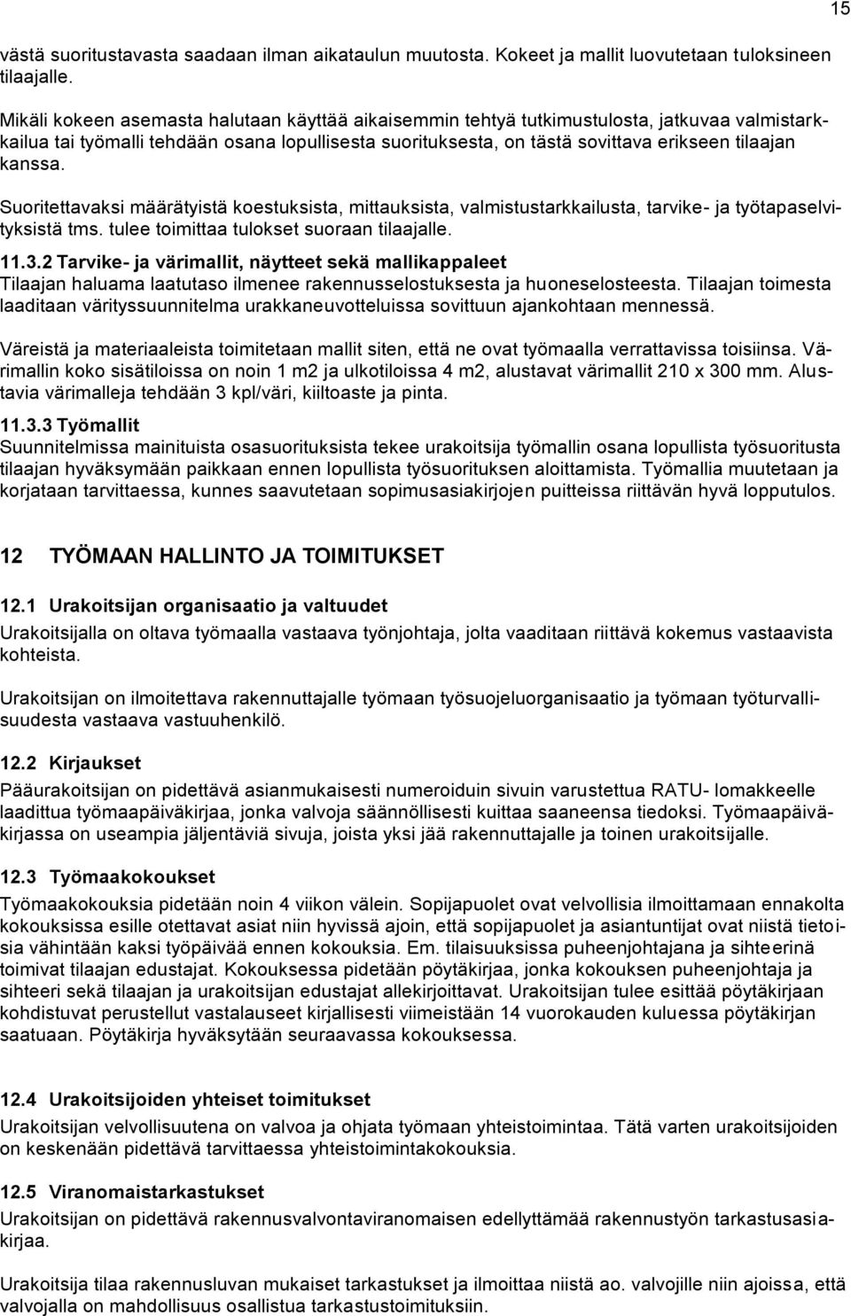 kanssa. Suoritettavaksi määrätyistä koestuksista, mittauksista, valmistustarkkailusta, tarvike- ja työtapaselvityksistä tms. tulee toimittaa tulokset suoraan tilaajalle. 11.3.