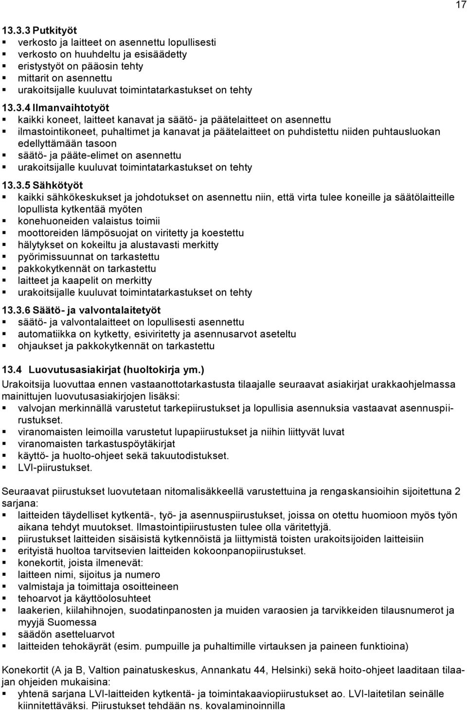 3.4 Ilmanvaihtotyöt kaikki koneet, laitteet kanavat ja säätö- ja päätelaitteet on asennettu ilmastointikoneet, puhaltimet ja kanavat ja päätelaitteet on puhdistettu niiden puhtausluokan edellyttämään