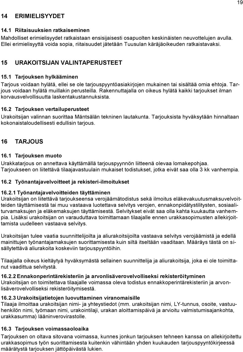 1 Tarjouksen hylkääminen Tarjous voidaan hylätä, ellei se ole tarjouspyyntöasiakirjojen mukainen tai sisältää omia ehtoja. Tarjous voidaan hylätä muillakin perusteilla.