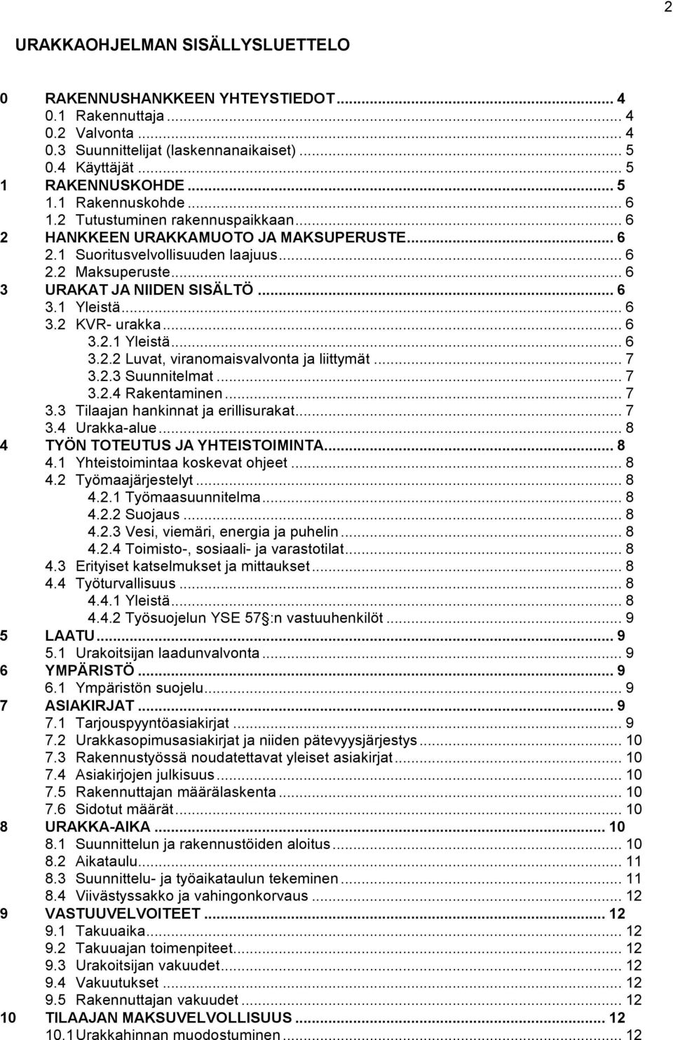 .. 6 3.2.1 Yleistä... 6 3.2.2 Luvat, viranomaisvalvonta ja liittymät... 7 3.2.3 Suunnitelmat... 7 3.2.4 Rakentaminen... 7 3.3 Tilaajan hankinnat ja erillisurakat... 7 3.4 Urakka-alue.