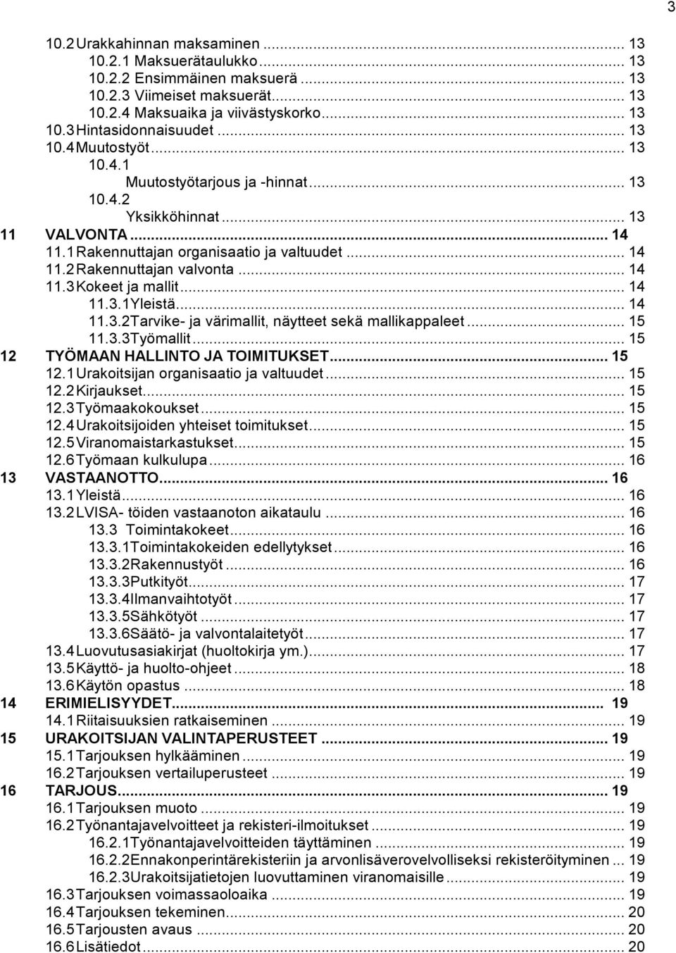 .. 14 11.3.1Yleistä... 14 11.3.2Tarvike- ja värimallit, näytteet sekä mallikappaleet... 15 11.3.3Työmallit... 15 12 TYÖMAAN HALLINTO JA TOIMITUKSET... 15 12.1 Urakoitsijan organisaatio ja valtuudet.