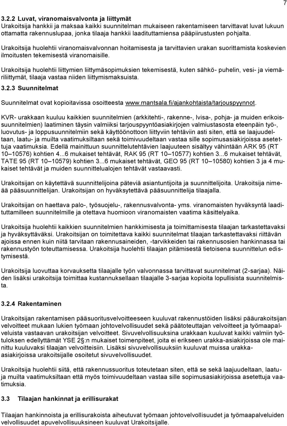 Urakoitsija huolehtii liittymien liittymäsopimuksien tekemisestä, kuten sähkö- puhelin, vesi- ja viemäriliittymät, tilaaja vastaa niiden liittymismaksuista. 3.2.