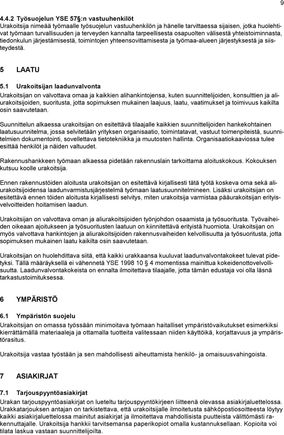 1 Urakoitsijan laadunvalvonta Urakoitsijan on valvottava omaa ja kaikkien alihankintojensa, kuten suunnittelijoiden, konsulttien ja aliurakoitsijoiden, suoritusta, jotta sopimuksen mukainen laajuus,