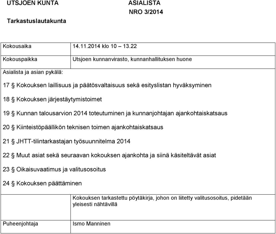 Kokouksen järjestäytymistoimet 19 Kunnan talousarvion 2014 toteutuminen ja kunnanjohtajan ajankohtaiskatsaus 20 Kiinteistöpäällikön teknisen toimen ajankohtaiskatsaus 21