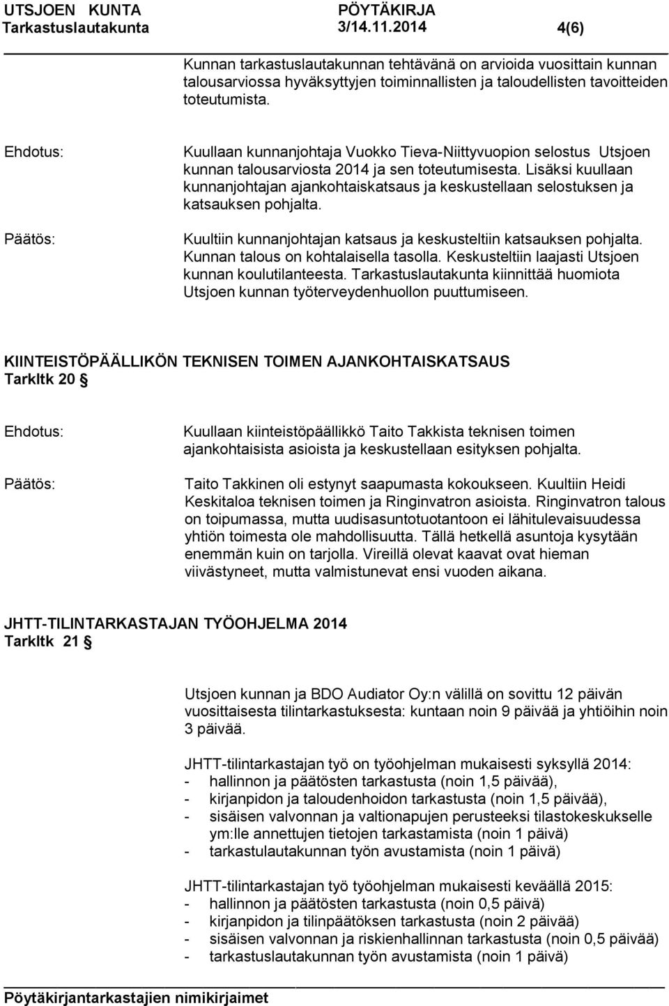 Lisäksi kuullaan kunnanjohtajan ajankohtaiskatsaus ja keskustellaan selostuksen ja katsauksen pohjalta. Kuultiin kunnanjohtajan katsaus ja keskusteltiin katsauksen pohjalta.