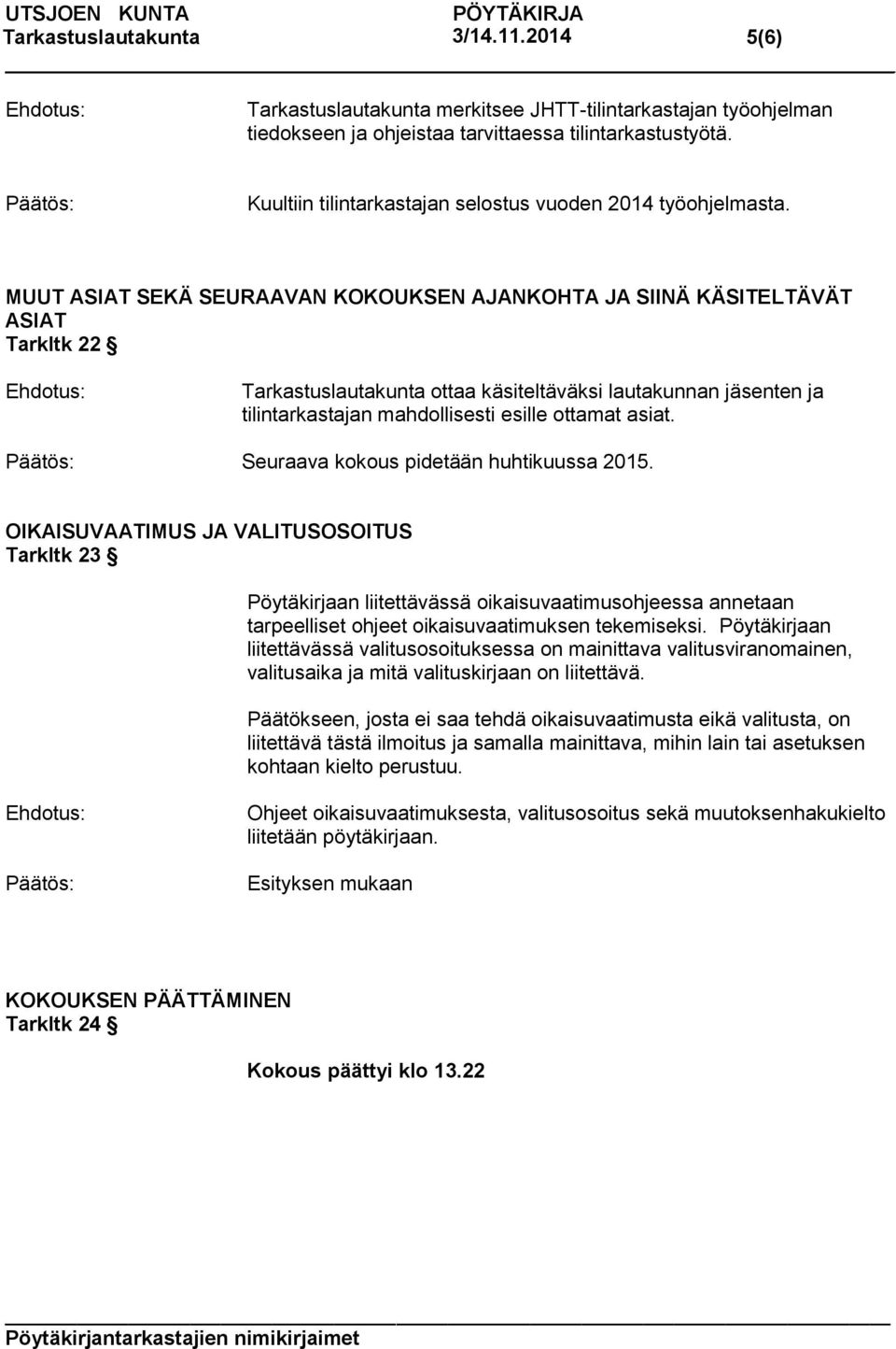 Seuraava kokous pidetään huhtikuussa 2015. OIKAISUVAATIMUS JA VALITUSOSOITUS Tarkltk 23 Pöytäkirjaan liitettävässä oikaisuvaatimusohjeessa annetaan tarpeelliset ohjeet oikaisuvaatimuksen tekemiseksi.