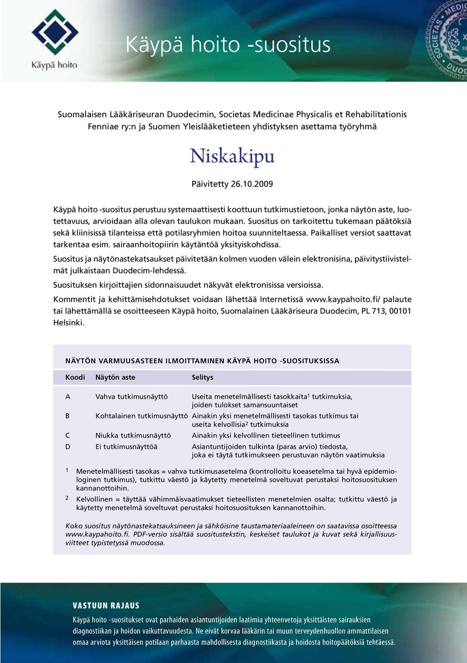 Suositus on tarkoitettu tukemaan päätöksiä sekä kliinisissä tilanteissa että potilasryhmien hoitoa suunniteltaessa. Paikalliset versiot saattavat tarkentaa esim.