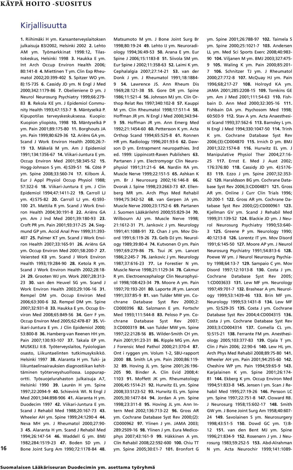 J Neurol Neurosurg Psychiatry 1999;66:279-83 8. Rekola KE ym. J Epidemiol Community Health 1993;47:153-7 9. Mäntyselkä P. Kipupotilas terveyskeskuksessa. Kuopio: Kuopion yliopisto, 1998 10.