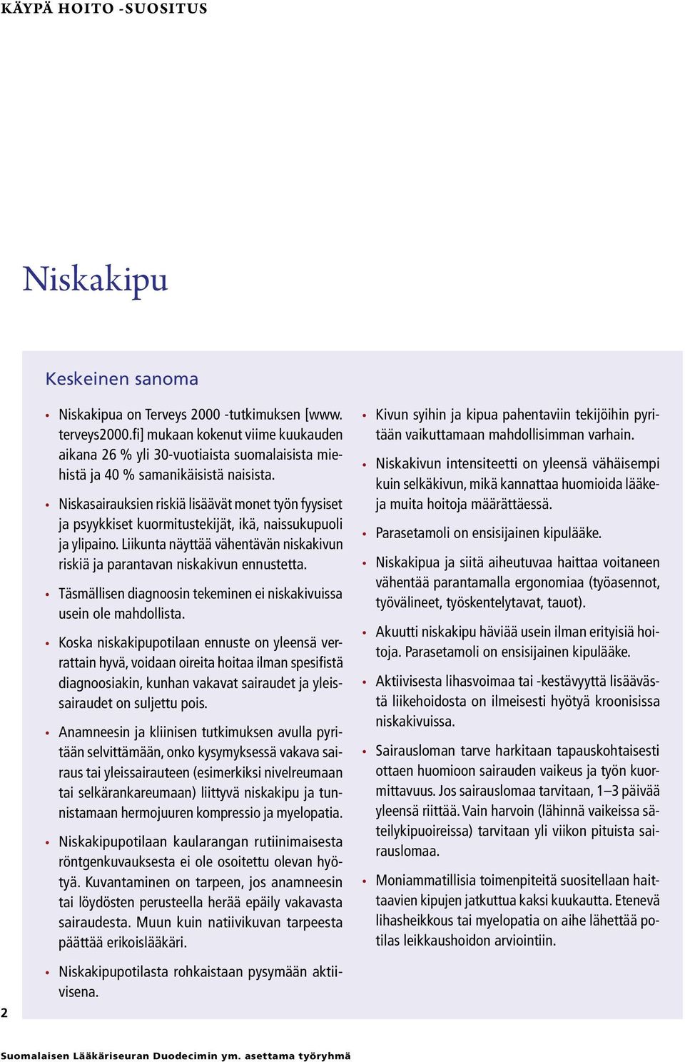 Niskasairauksien riskiä lisäävät monet työn fyysiset ja psyykkiset kuormitustekijät, ikä, naissukupuoli ja ylipaino. Liikunta näyttää vähentävän niskakivun riskiä ja parantavan niskakivun ennustetta.