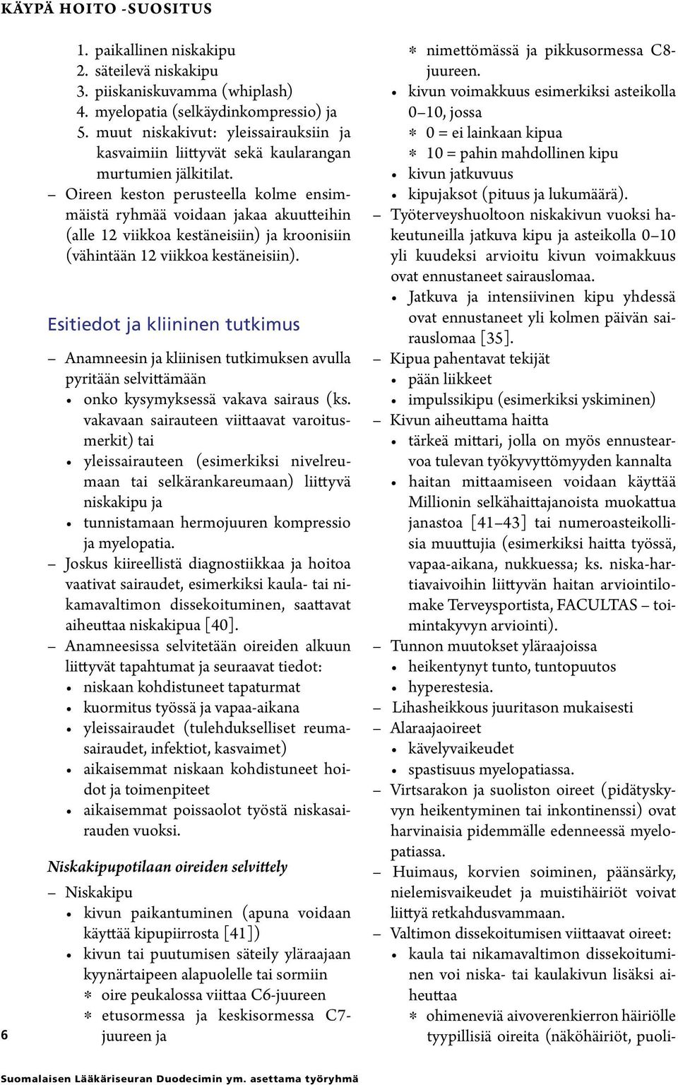 Oireen keston perusteella kolme ensimmäistä ryhmää voidaan jakaa akuutteihin (alle 12 viikkoa kestäneisiin) ja kroonisiin (vähintään 12 viikkoa kestäneisiin).