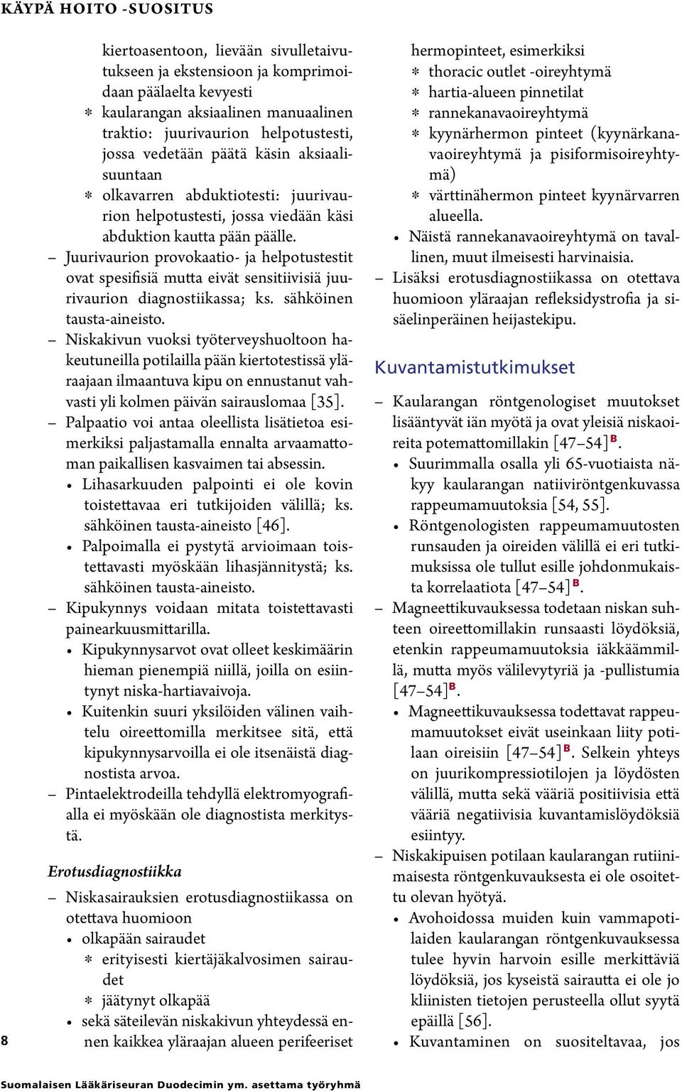 Juurivaurion provokaatio- ja helpotustestit ovat spesifisiä mutta eivät sensitiivisiä juurivaurion diagnostiikassa; ks. sähköinen tausta-aineisto.