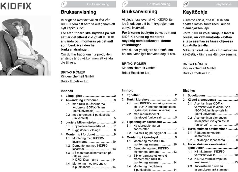 Om du har frågor om hur produkten används är du välkommen att vända dig till oss. BRITAX RÖMER Kindersicherheit GmbH Britax Excelsior Ltd.