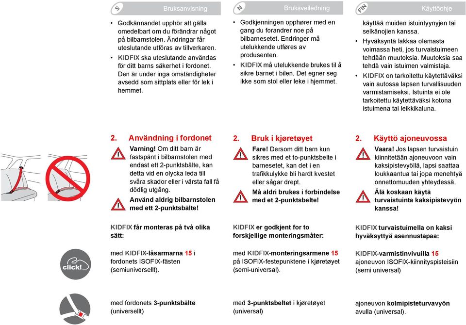 KIDFIX må utelukkende brukes til å sikre barnet i bilen. Det egner seg ikke som stol eller leke i hjemmet. käyttää muiden istuintyynyjen tai selkänojien kanssa.