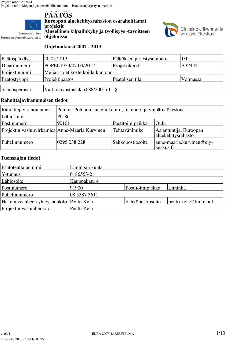 04/2012 Projektikoodi A32444 Projektin nimi Meijän jojet kosteikoilla kuntoon Päätöstyyppi Projektipäätös Päätöksen tila Voimassa Säädösperusta Valtionavustuslaki (688/2001) 11 Rahoittajaviranomainen