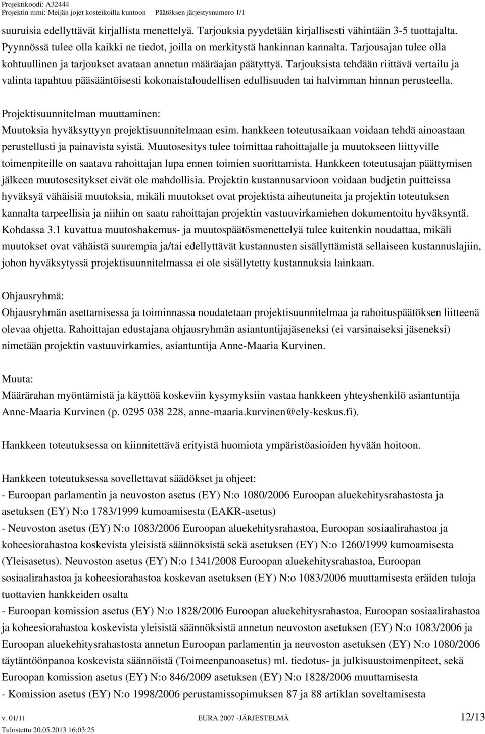 Tarjouksista tehdään riittävä vertailu ja valinta tapahtuu pääsääntöisesti kokonaistaloudellisen edullisuuden tai halvimman hinnan perusteella.