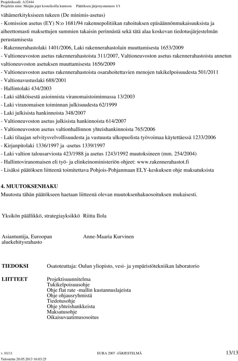 Valtioneuvoston asetus rakennerahastoista annetun valtioneuvoston asetuksen muuttamisesta 1656/2009 - Valtioneuvoston asetus rakennerahastoista osarahoitettavien menojen tukikelpoisuudesta 501/2011 -