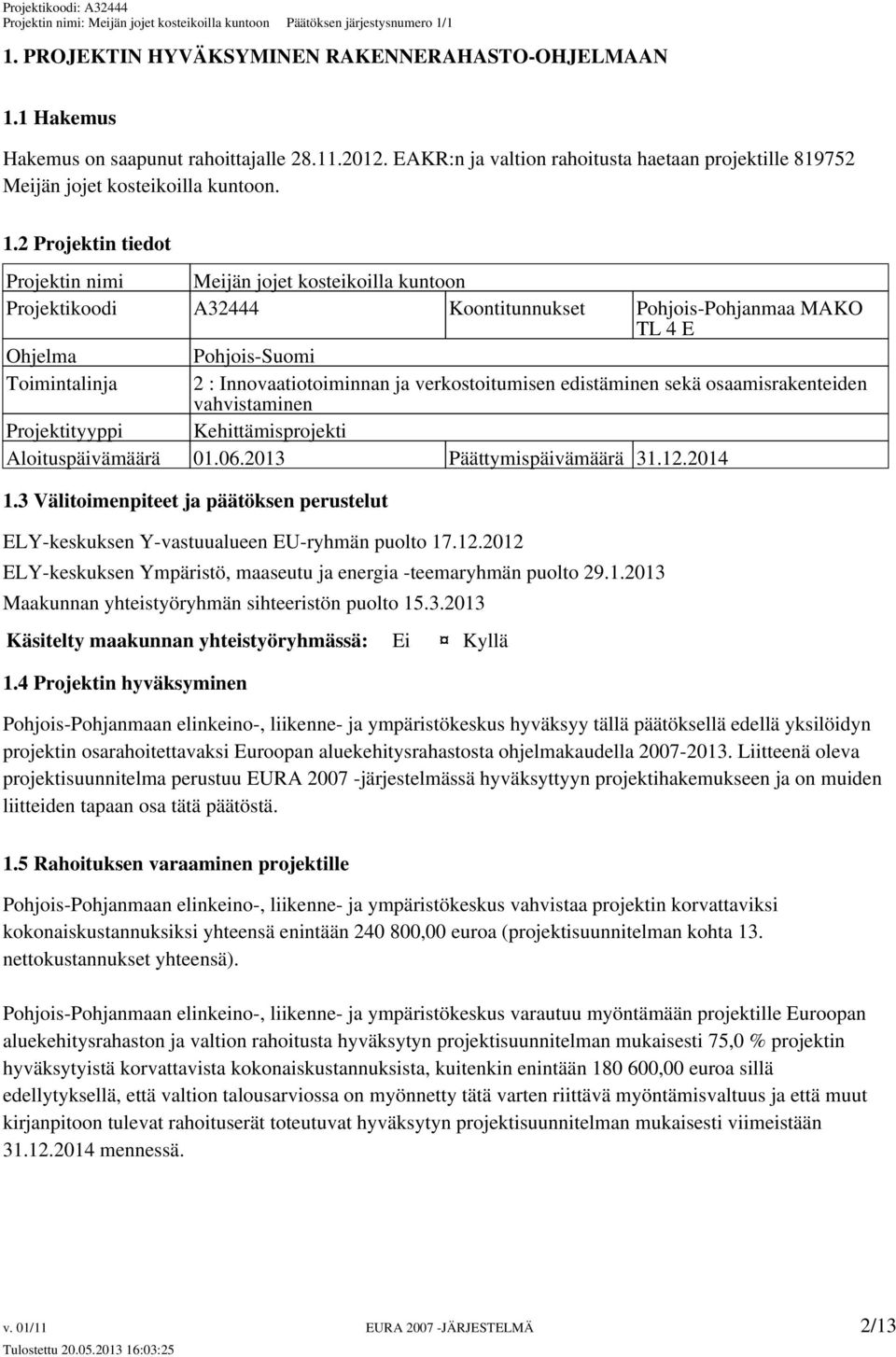 verkostoitumisen edistäminen sekä osaamisrakenteiden vahvistaminen Projektityyppi Kehittämisprojekti Aloituspäivämäärä 01.06.2013 Päättymispäivämäärä 31.12.2014 1.