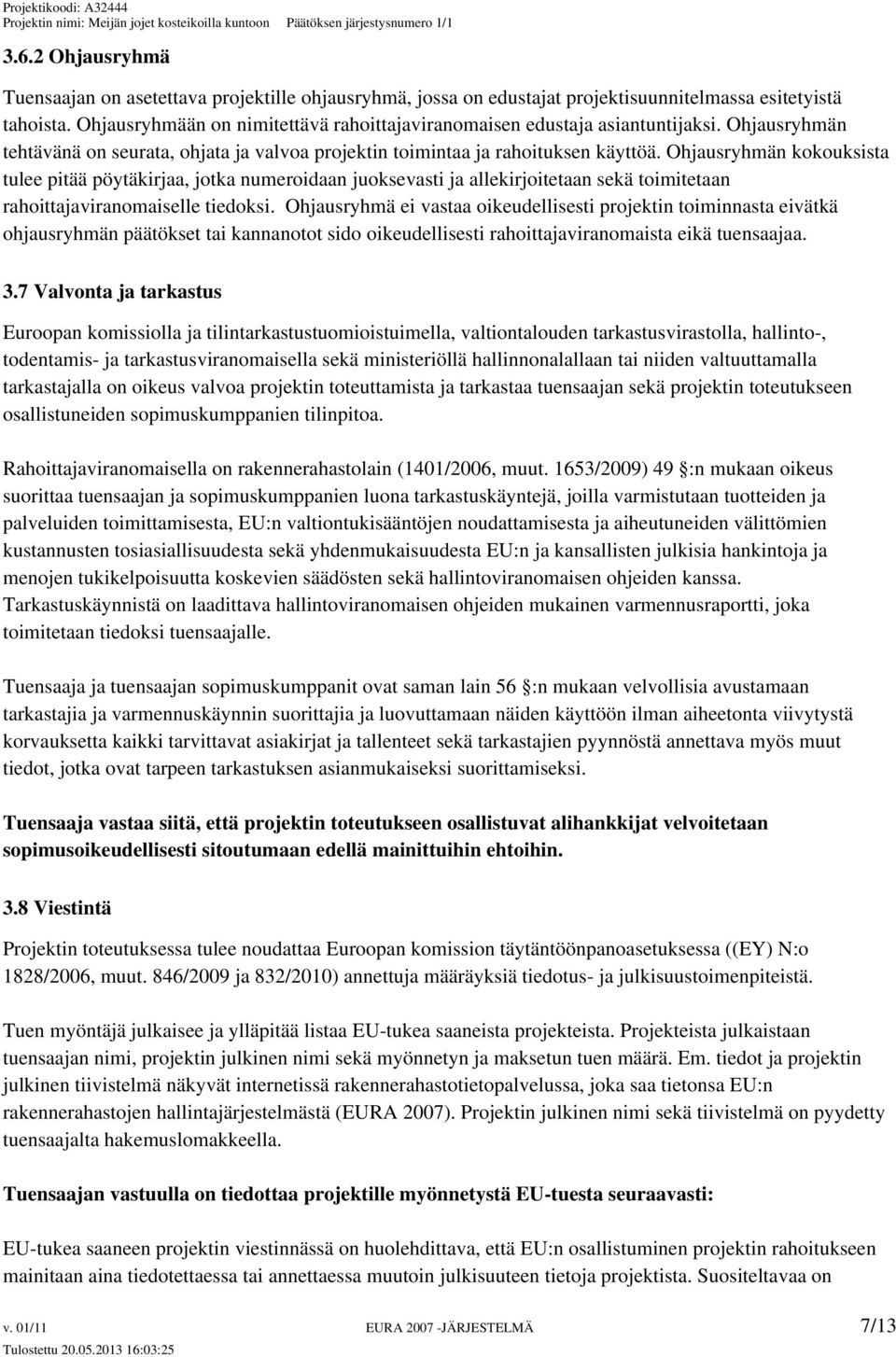 Ohjausryhmän kokouksista tulee pitää pöytäkirjaa, jotka numeroidaan juoksevasti ja allekirjoitetaan sekä toimitetaan rahoittajaviranomaiselle tiedoksi.