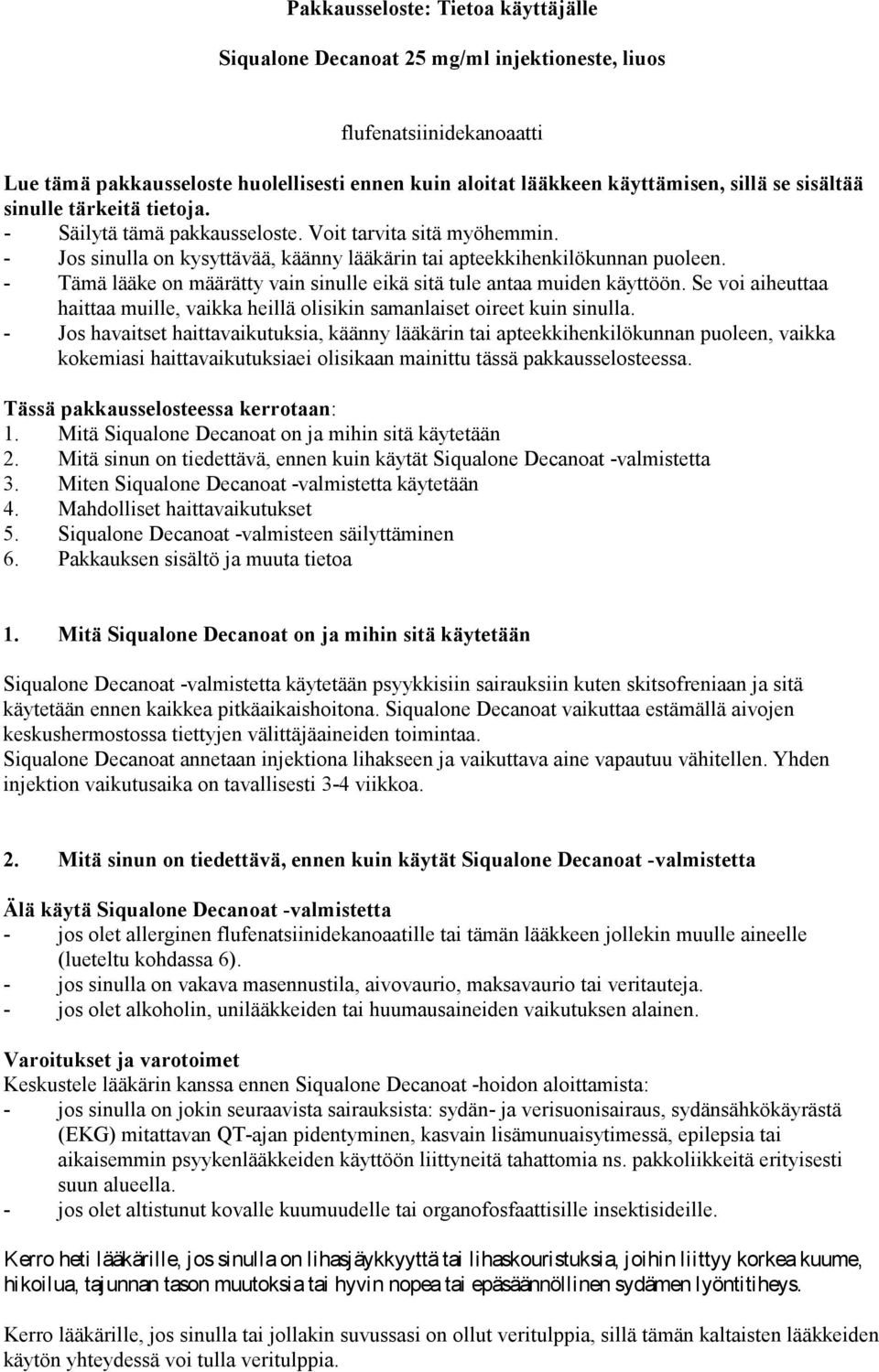 - Tämä lääke on määrätty vain sinulle eikä sitä tule antaa muiden käyttöön. Se voi aiheuttaa haittaa muille, vaikka heillä olisikin samanlaiset oireet kuin sinulla.