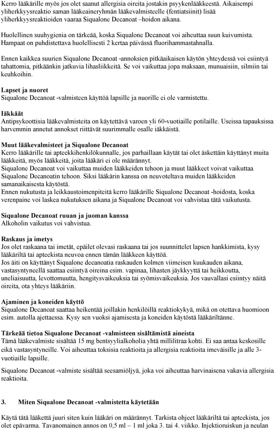 Huolellinen suuhygienia on tärkeää, koska Siqualone Decanoat voi aiheuttaa suun kuivumista. Hampaat on puhdistettava huolellisesti 2 kertaa päivässä fluorihammastahnalla.