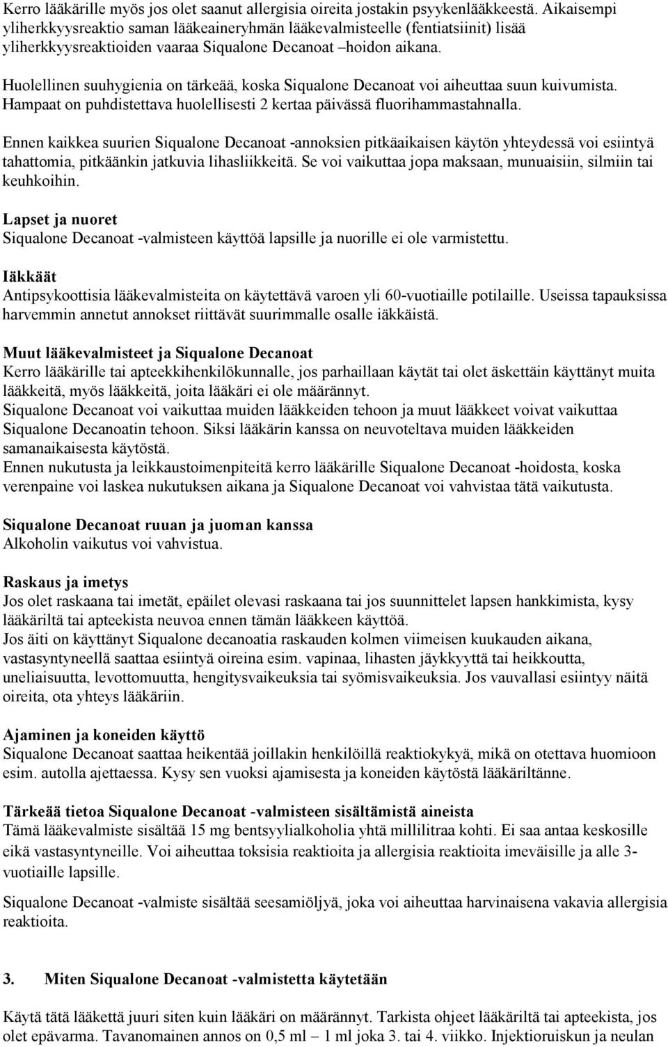 Huolellinen suuhygienia on tärkeää, koska Siqualone Decanoat voi aiheuttaa suun kuivumista. Hampaat on puhdistettava huolellisesti 2 kertaa päivässä fluorihammastahnalla.