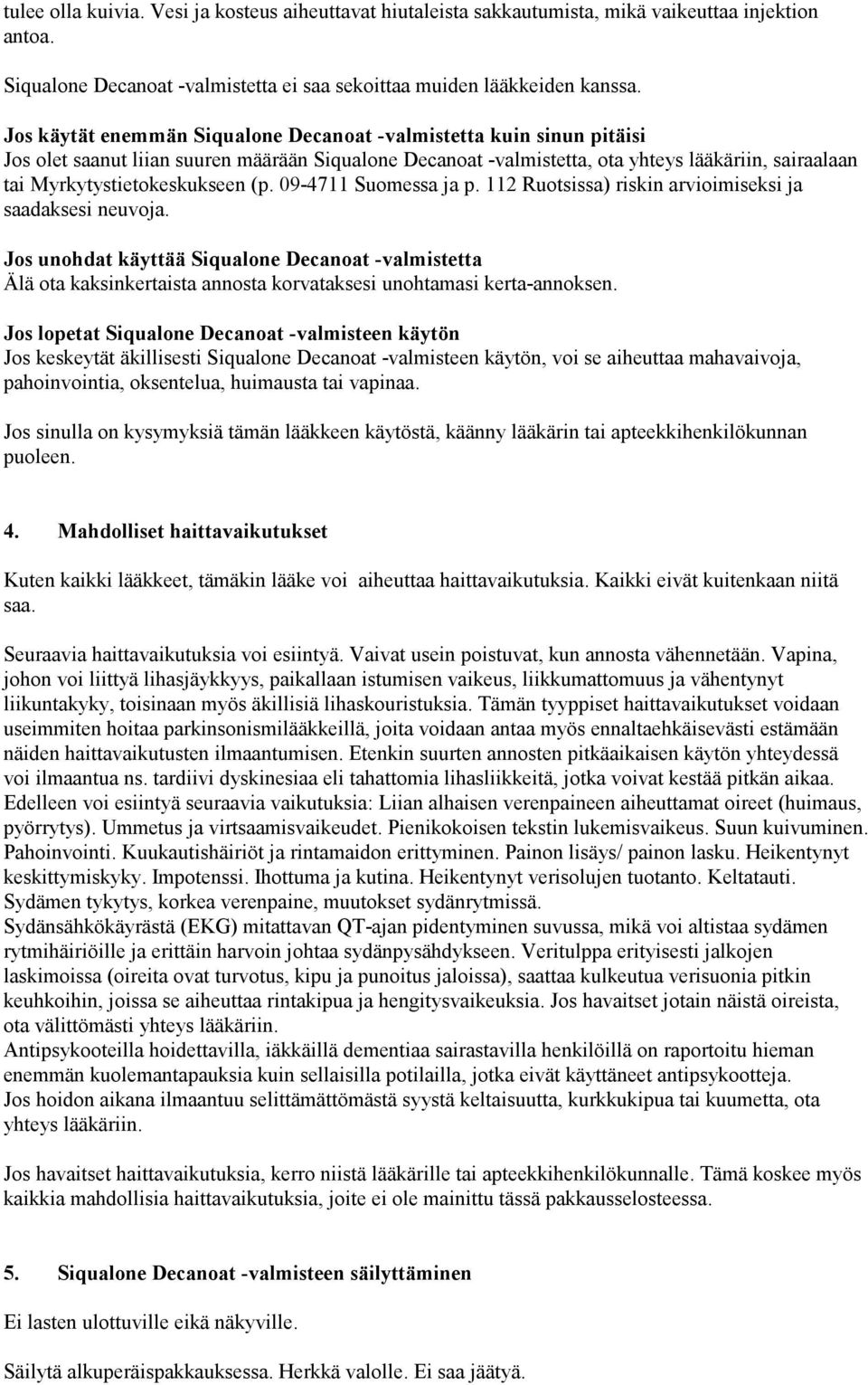 Myrkytystietokeskukseen (p. 09-4711 Suomessa ja p. 112 Ruotsissa) riskin arvioimiseksi ja saadaksesi neuvoja.