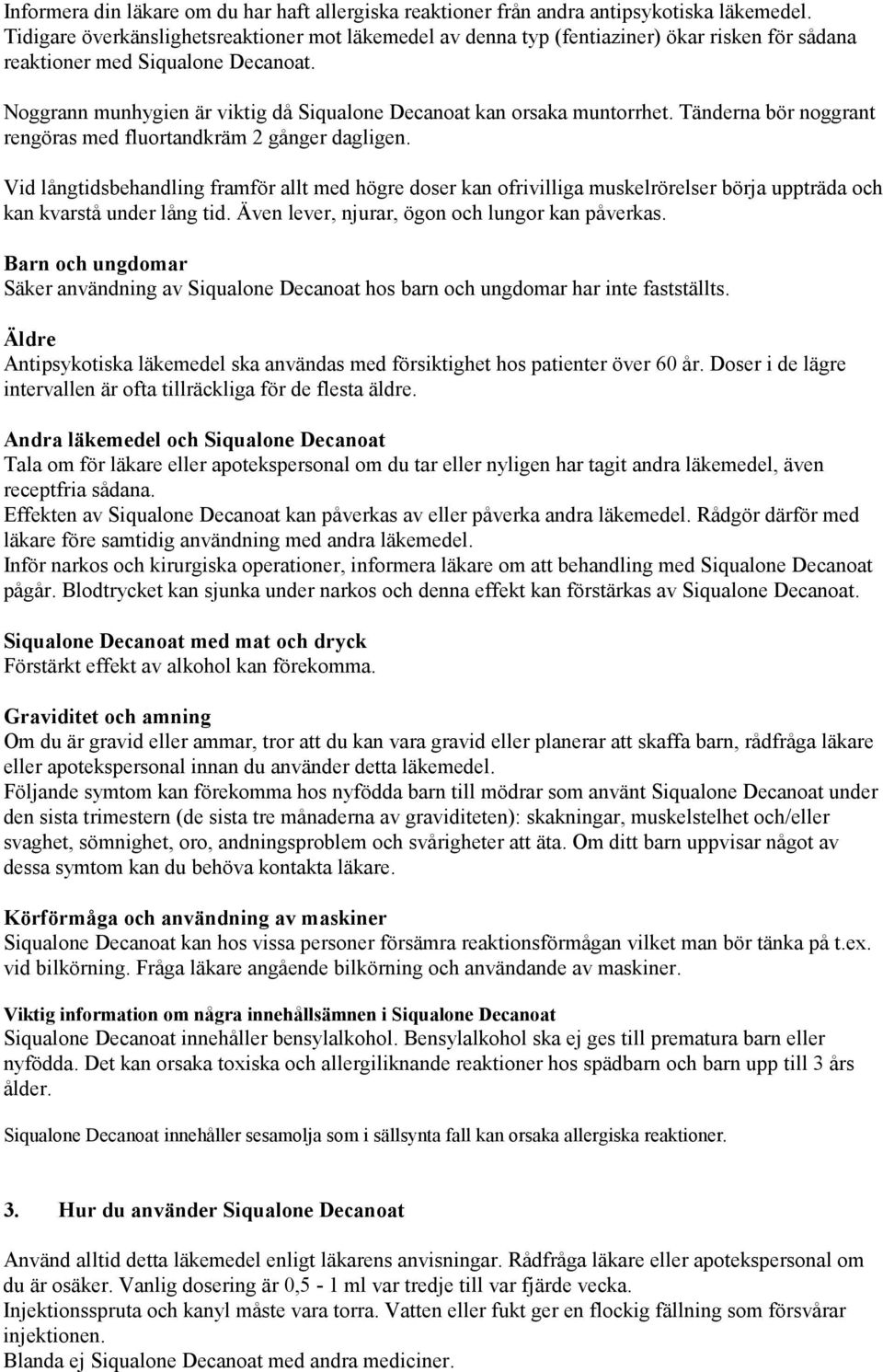 Noggrann munhygien är viktig då Siqualone Decanoat kan orsaka muntorrhet. Tänderna bör noggrant rengöras med fluortandkräm 2 gånger dagligen.