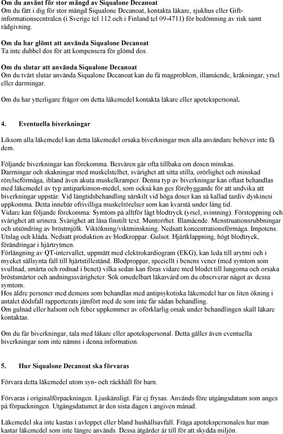 Om du slutar att använda Siqualone Decanoat Om du tvärt slutar använda Siqualone Decanoat kan du få magproblem, illamående, kräkningar, yrsel eller darrningar.