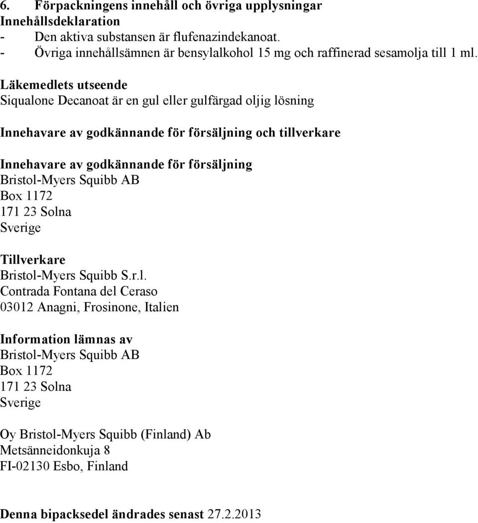 Läkemedlets utseende Siqualone Decanoat är en gul eller gulfärgad oljig lösning Innehavare av godkännande för försäljning och tillverkare Innehavare av godkännande för försäljning