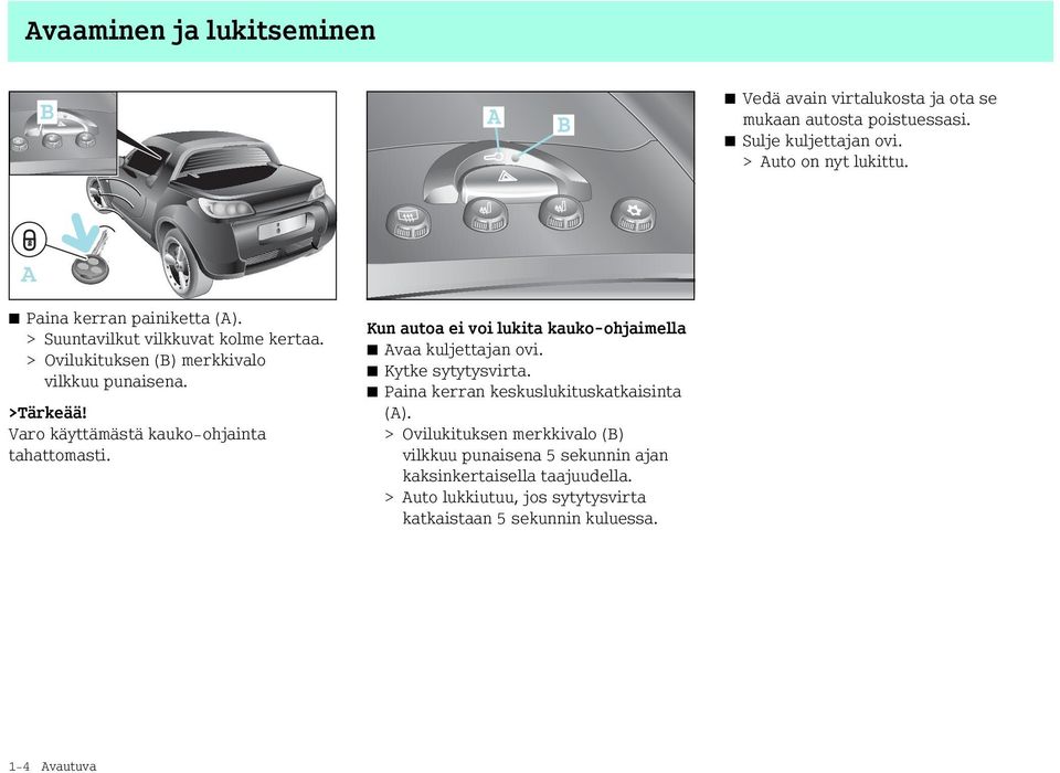 Varo käyttämästä kauko-ohjainta tahattomasti. Kun autoa ei voi lukita kauko-ohjaimella Avaa kuljettajan ovi. Kytke sytytysvirta.