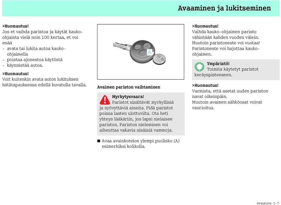 Voit kuitenkin avata auton lukituksen hätätapauksessa edellä kuvatulla tavalla. Avaimen pariston vaihtaminen Myrkytysvaara! Paristot sisältävät myrkyllisiä ja syövyttäviä aineita.