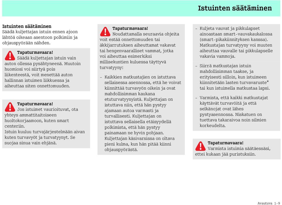 Jos istuimet vaurioituvat, ota yhteys ammattitaitoiseen huoltokorjaamoon, kuten smart centeriin. Istuin kuuluu turvajärjestelmään aivan kuten turvavyöt ja turvatyynyt. Se suojaa sinua vain ehjänä.