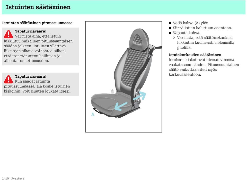 Kun säädät istuinta pituussuunnassa, älä koske istuimen kiskoihin. Voit muuten loukata itsesi. Vedä kahva (A) ylös. Siirrä istuin haluttuun asentoon.