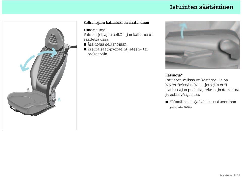 Kierrä säätöpyörää (A) eteen- tai taaksepäin. Käsinoja* Istuinten välissä on käsinoja.