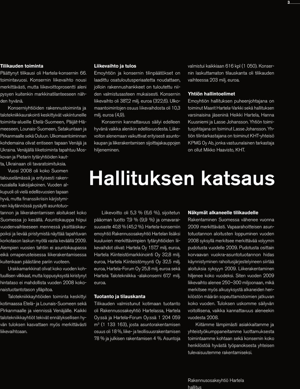 Konserniyhtiöiden rakennustoiminta ja talotekniikkaurakointi keskittyivät vakiintuneille toiminta-alueille Etelä-Suomeen, Päijät-Hämeeseen, Lounais-Suomeen, Satakuntaan ja Pirkanmaalle sekä Ouluun.