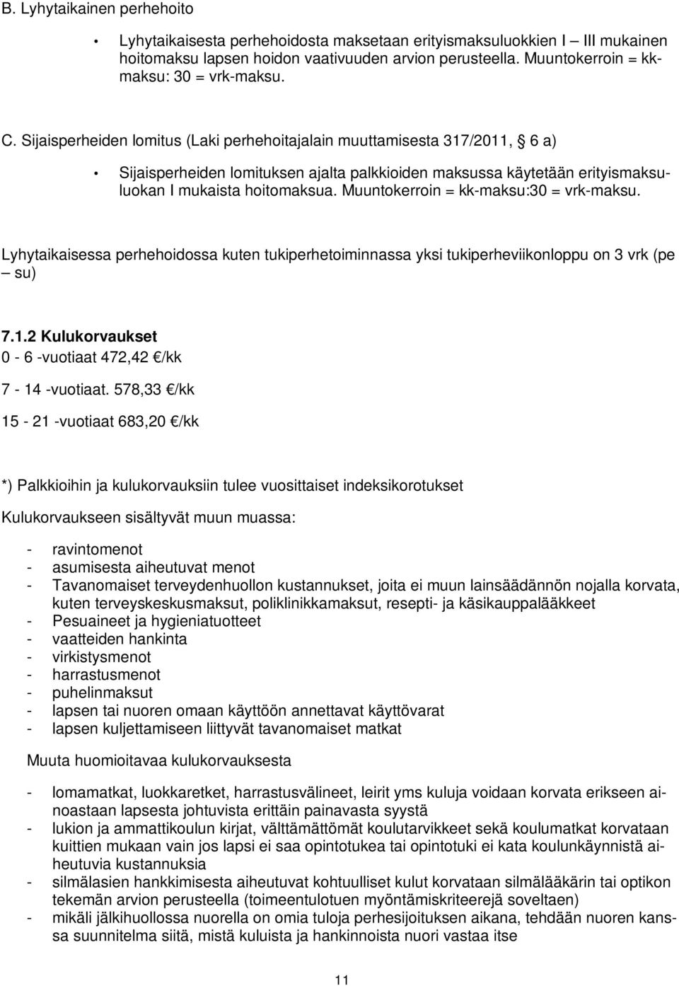 Sijaisperheiden lomitus (Laki perhehoitajalain muuttamisesta 317/2011, 6 a) Sijaisperheiden lomituksen ajalta palkkioiden maksussa käytetään erityismaksuluokan I mukaista hoitomaksua.