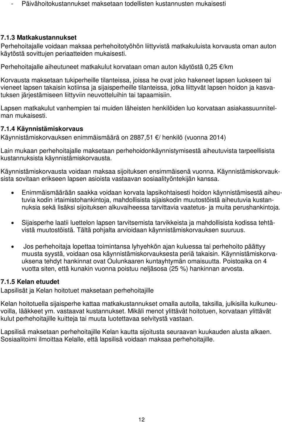 Perhehoitajalle aiheutuneet matkakulut korvataan oman auton käytöstä 0,25 /km Korvausta maksetaan tukiperheille tilanteissa, joissa he ovat joko hakeneet lapsen luokseen tai vieneet lapsen takaisin