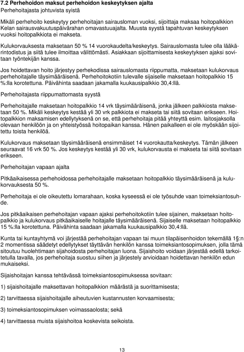 Sairauslomasta tulee olla lääkärintodistus ja siitä tulee ilmoittaa välittömästi. Asiakkaan sijoittamisesta keskeytyksen ajaksi sovitaan työntekijän kanssa.