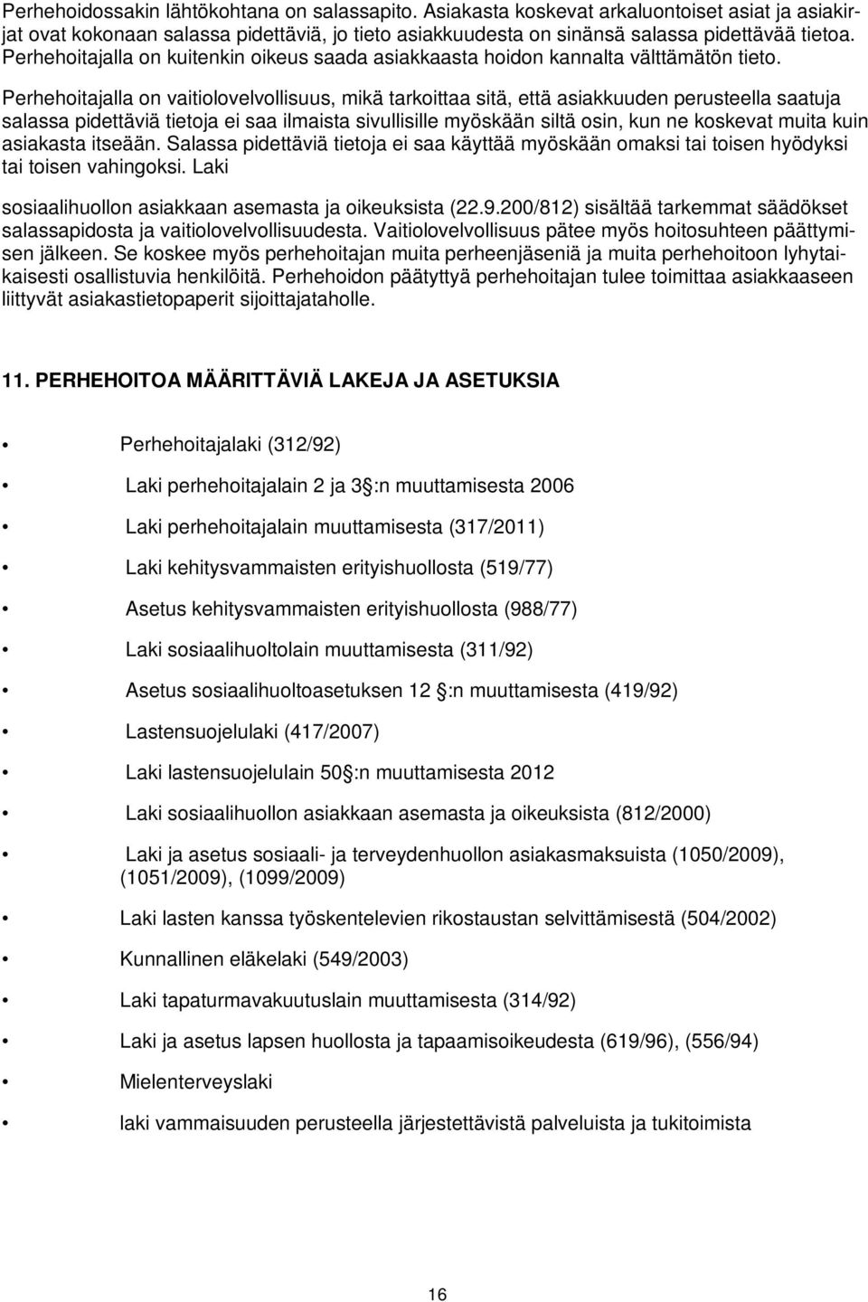 Perhehoitajalla on vaitiolovelvollisuus, mikä tarkoittaa sitä, että asiakkuuden perusteella saatuja salassa pidettäviä tietoja ei saa ilmaista sivullisille myöskään siltä osin, kun ne koskevat muita