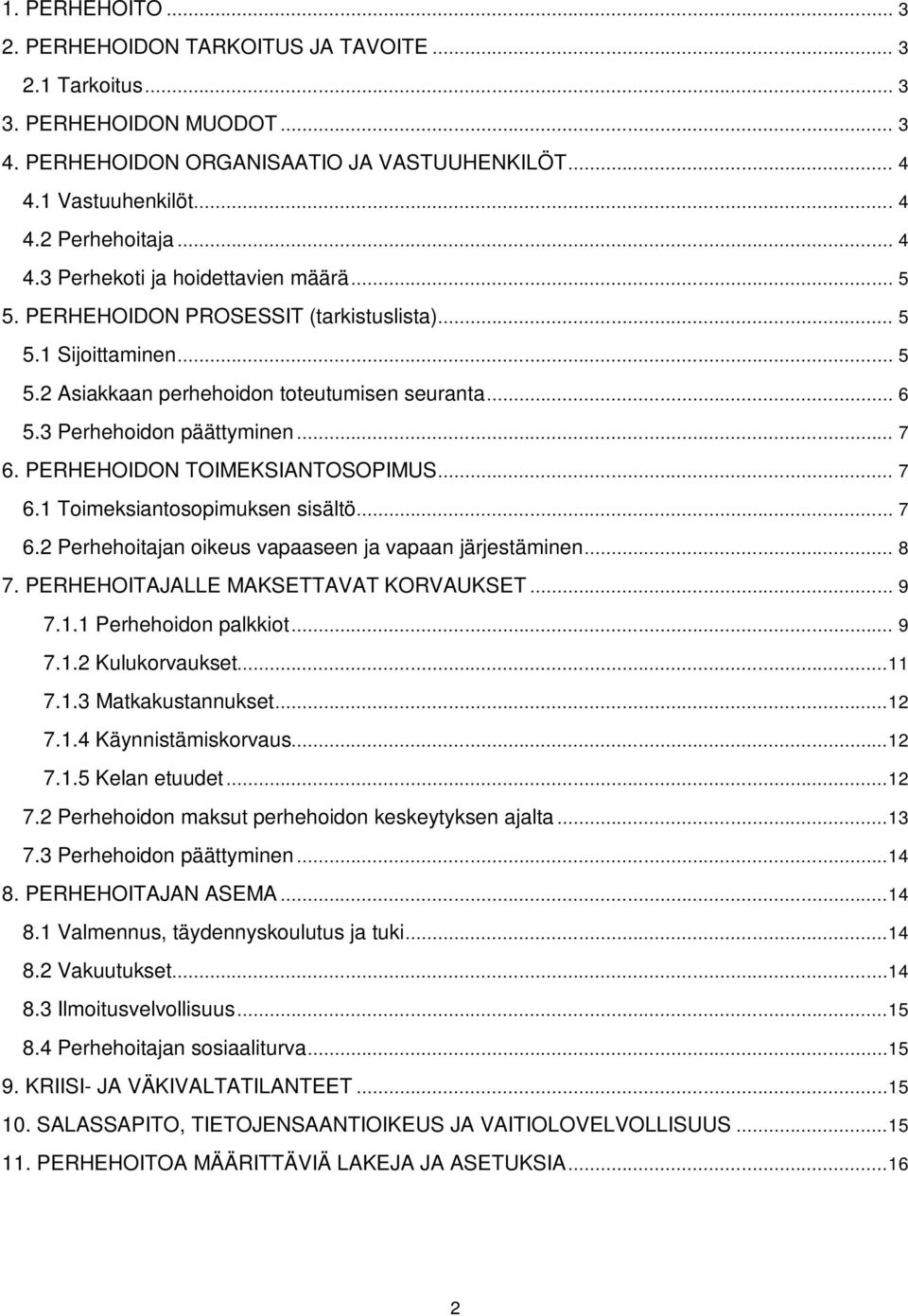 .. 7 6. PERHEHOIDON TOIMEKSIANTOSOPIMUS... 7 6.1 Toimeksiantosopimuksen sisältö... 7 6.2 Perhehoitajan oikeus vapaaseen ja vapaan järjestäminen... 8 7. PERHEHOITAJALLE MAKSETTAVAT KORVAUKSET... 9 7.1.1 Perhehoidon palkkiot.