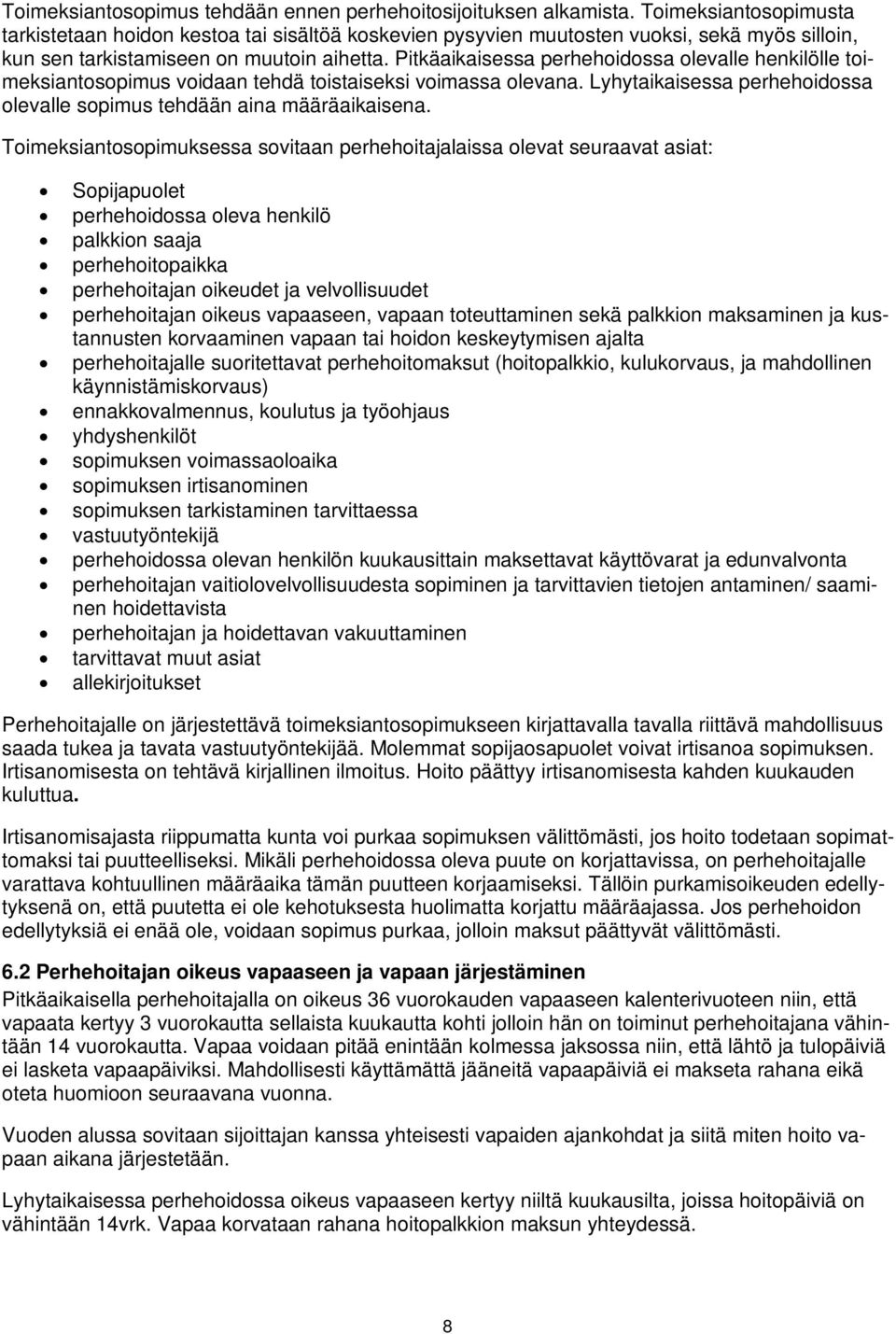 Pitkäaikaisessa perhehoidossa olevalle henkilölle toimeksiantosopimus voidaan tehdä toistaiseksi voimassa olevana. Lyhytaikaisessa perhehoidossa olevalle sopimus tehdään aina määräaikaisena.