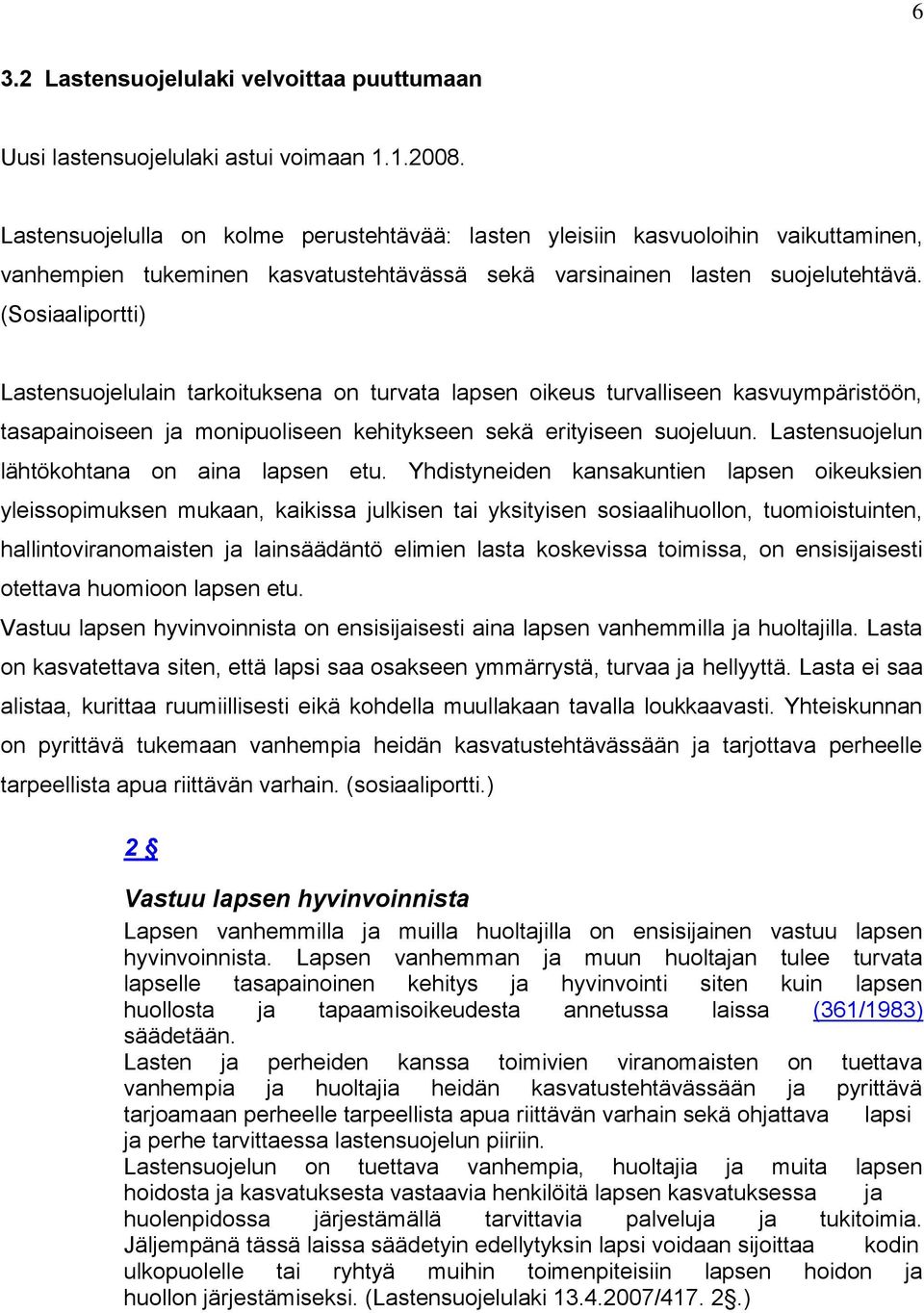 (Sosiaaliportti) Lastensuojelulain tarkoituksena on turvata lapsen oikeus turvalliseen kasvuympäristöön, tasapainoiseen ja monipuoliseen kehitykseen sekä erityiseen suojeluun.