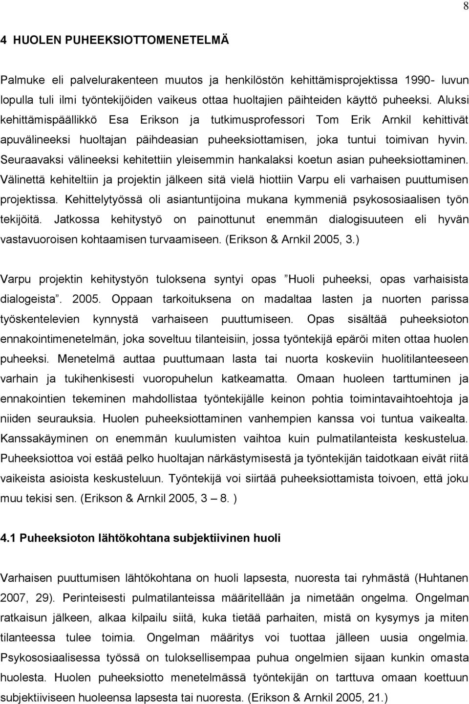 Seuraavaksi välineeksi kehitettiin yleisemmin hankalaksi koetun asian puheeksiottaminen. Välinettä kehiteltiin ja projektin jälkeen sitä vielä hiottiin Varpu eli varhaisen puuttumisen projektissa.