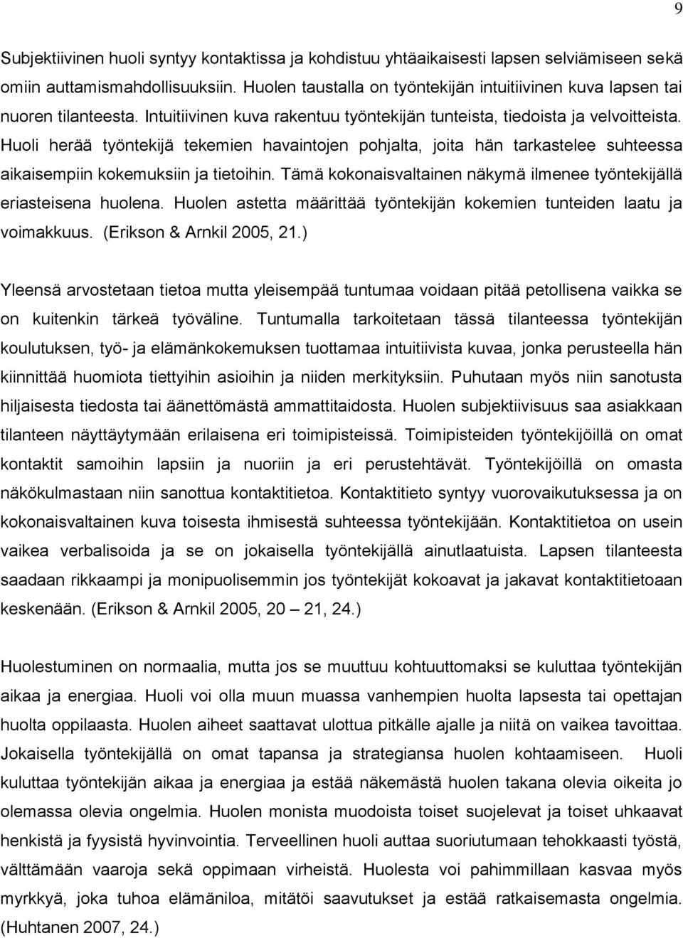 Huoli herää työntekijä tekemien havaintojen pohjalta, joita hän tarkastelee suhteessa aikaisempiin kokemuksiin ja tietoihin. Tämä kokonaisvaltainen näkymä ilmenee työntekijällä eriasteisena huolena.