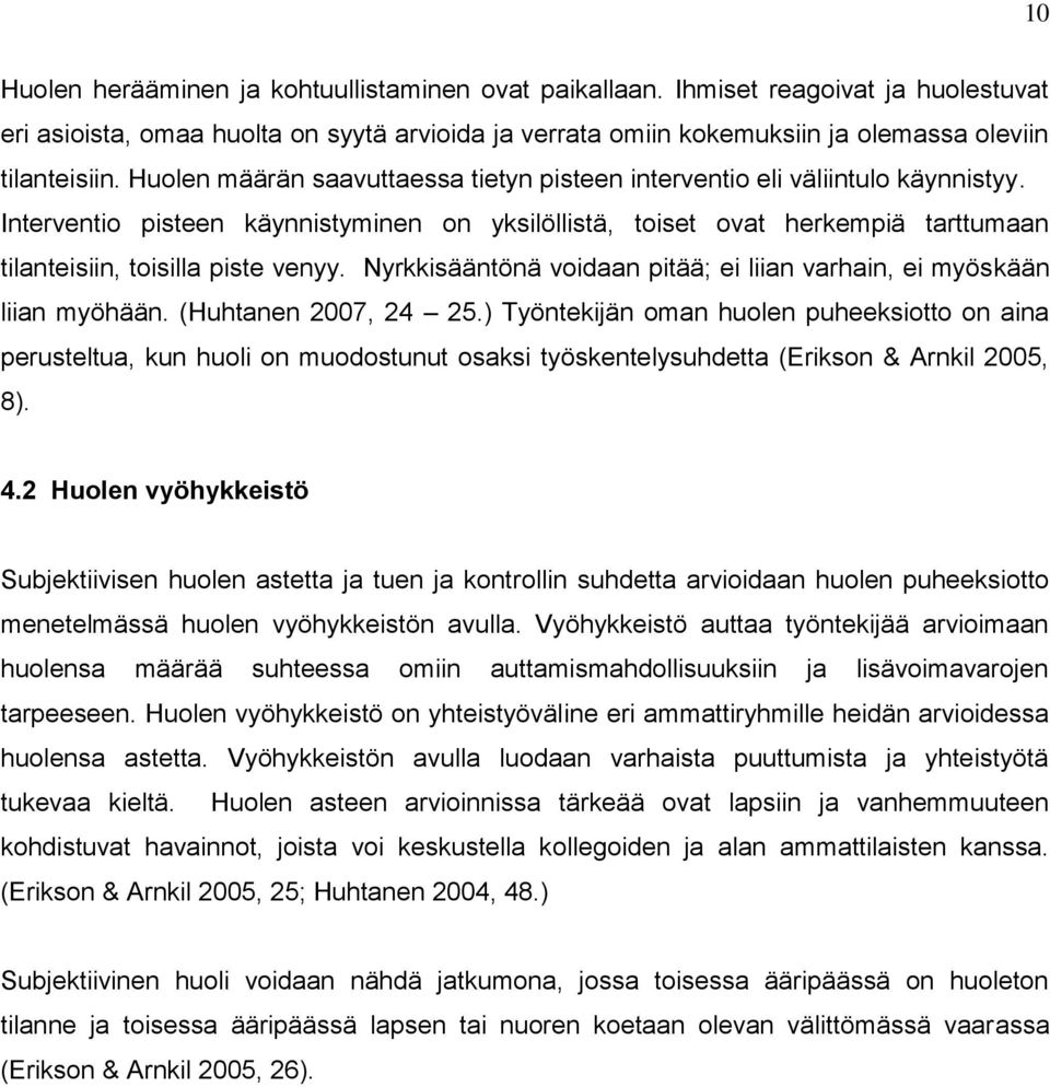 Interventio pisteen käynnistyminen on yksilöllistä, toiset ovat herkempiä tarttumaan tilanteisiin, toisilla piste venyy. Nyrkkisääntönä voidaan pitää; ei liian varhain, ei myöskään liian myöhään.