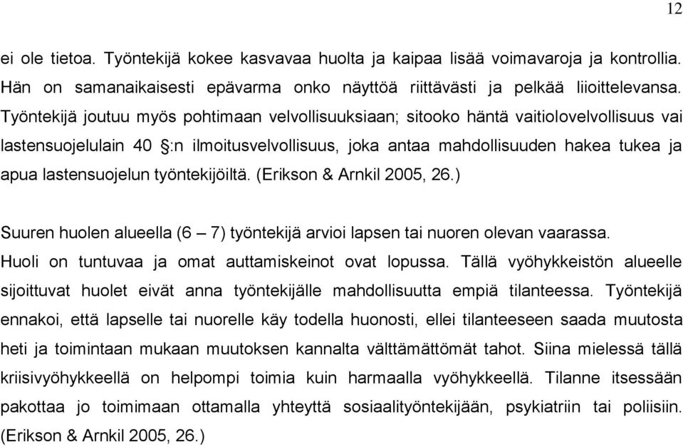 työntekijöiltä. (Erikson & Arnkil 2005, 26.) Suuren huolen alueella (6 7) työntekijä arvioi lapsen tai nuoren olevan vaarassa. Huoli on tuntuvaa ja omat auttamiskeinot ovat lopussa.