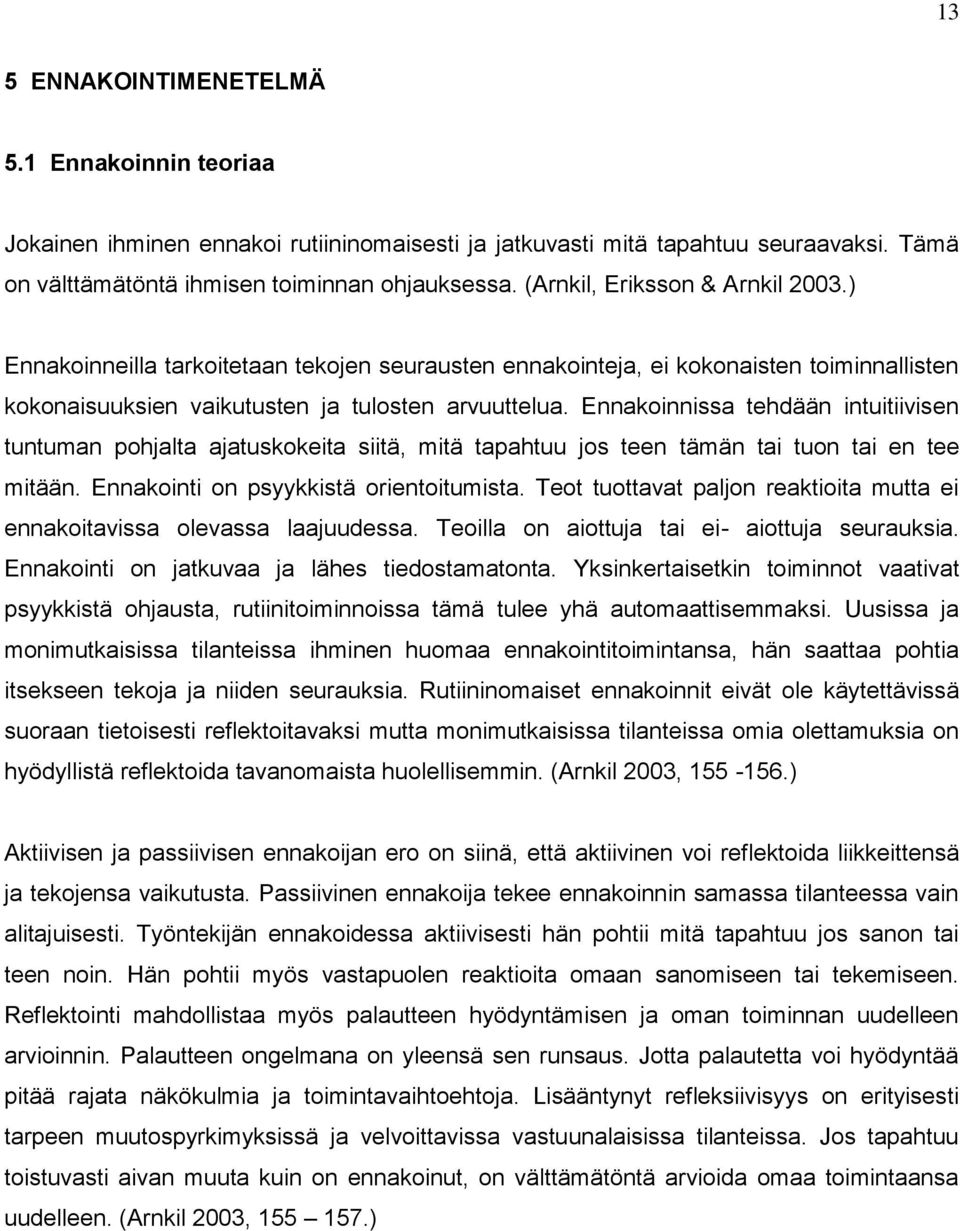 Ennakoinnissa tehdään intuitiivisen tuntuman pohjalta ajatuskokeita siitä, mitä tapahtuu jos teen tämän tai tuon tai en tee mitään. Ennakointi on psyykkistä orientoitumista.